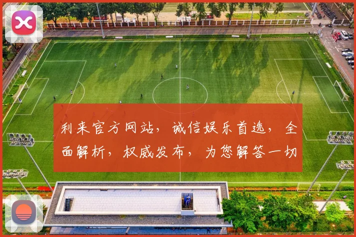利来官方网站，诚信娱乐首选，全面解析，权威发布，为您解答一切疑惑